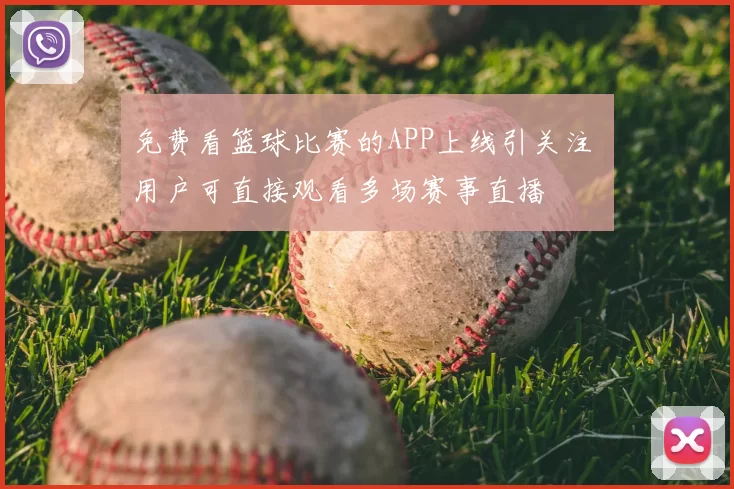 免费看篮球比赛的APP上线引关注 用户可直接观看多场赛事直播