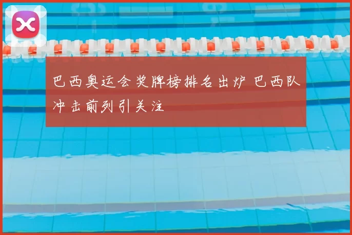 巴西奥运会奖牌榜排名出炉 巴西队冲击前列引关注
