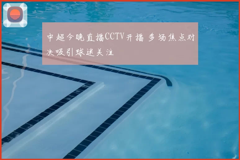 中超今晚直播CCTV开播 多场焦点对决吸引球迷关注