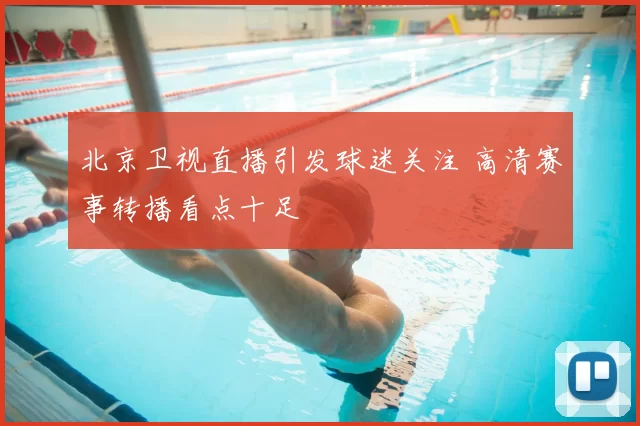 北京卫视直播引发球迷关注 高清赛事转播看点十足