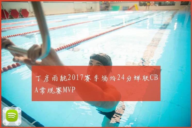 丁彦雨航2017赛季场均24分蝉联CBA常规赛MVP