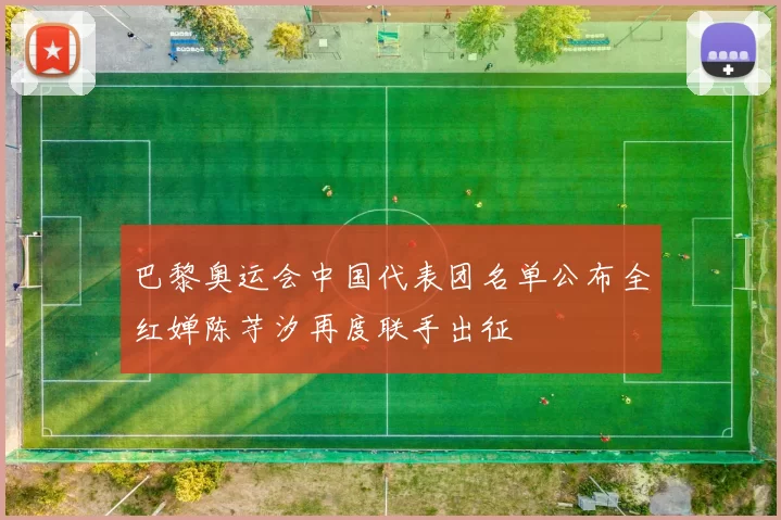 巴黎奥运会中国代表团名单公布全红婵陈芋汐再度联手出征